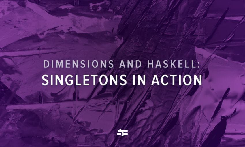 Dimensions and Haskell: Singletons in Action