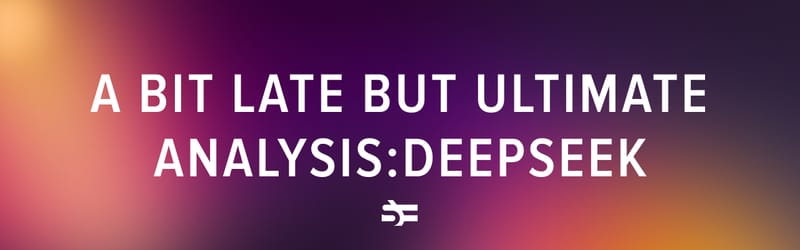 A Bit Late but Ultimate Analysis: DeepSeek