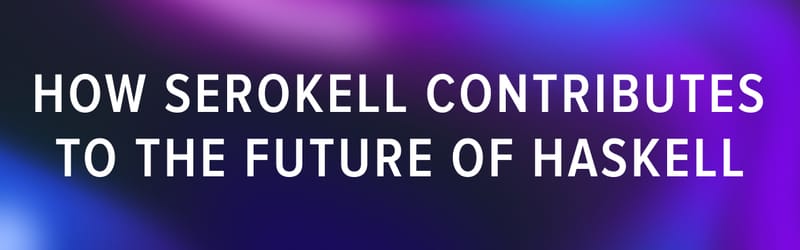 How Serokell Contributes to the Future of Haskell