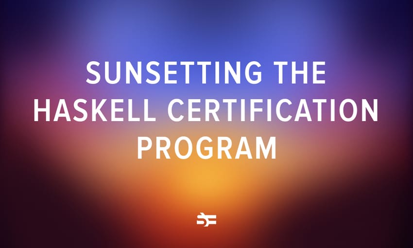 Sunsetting the Haskell Certification Program