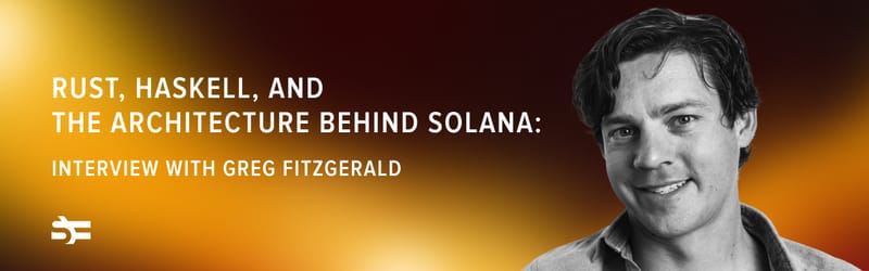 Rust, Haskell, and the Architecture Behind Solana: Interview with Greg Fitzgerald