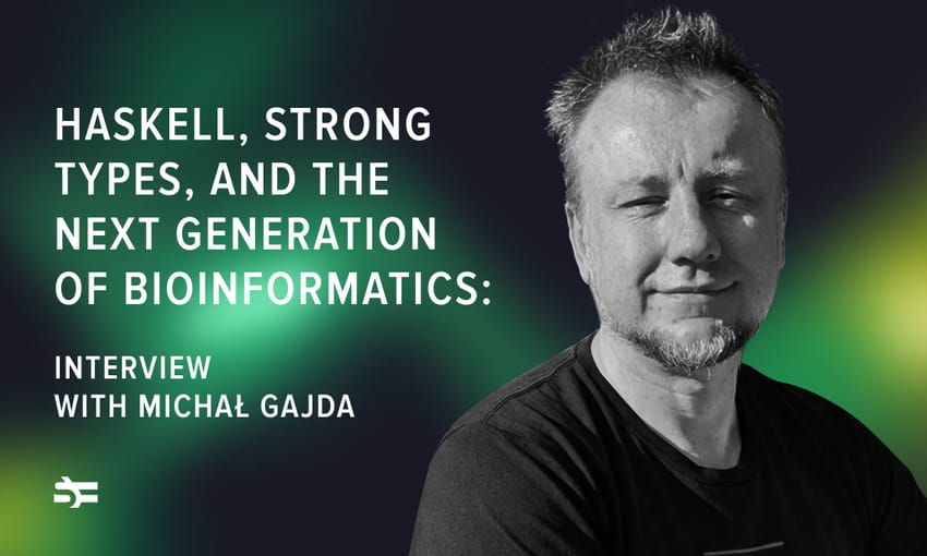 Haskell, Strong Types, and the Next Generation of Bioinformatics: interview with Michal Gajda