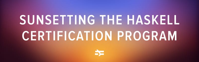 Sunsetting the Haskell Certification Program