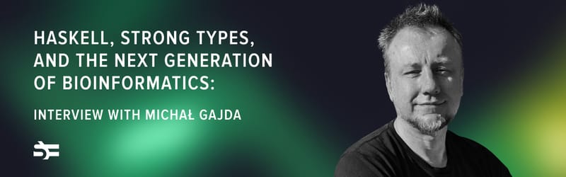 Haskell, Strong Types, and the Next Generation of Bioinformatics: interview with Michal Gajda