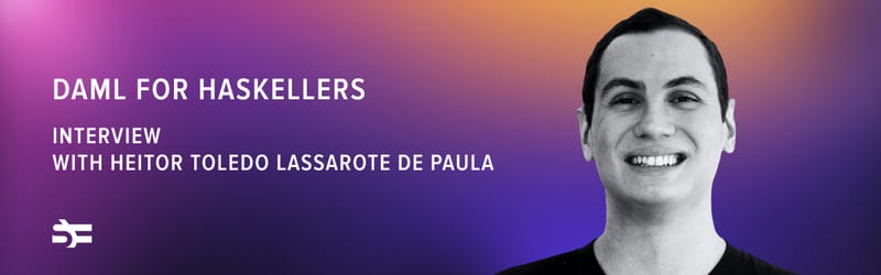 Daml for Haskellers: interview with Heitor Toledo Lassarote de Paula