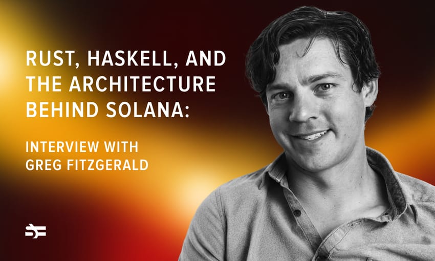 Rust, Haskell, and the Architecture Behind Solana: Interview with Greg Fitzgerald