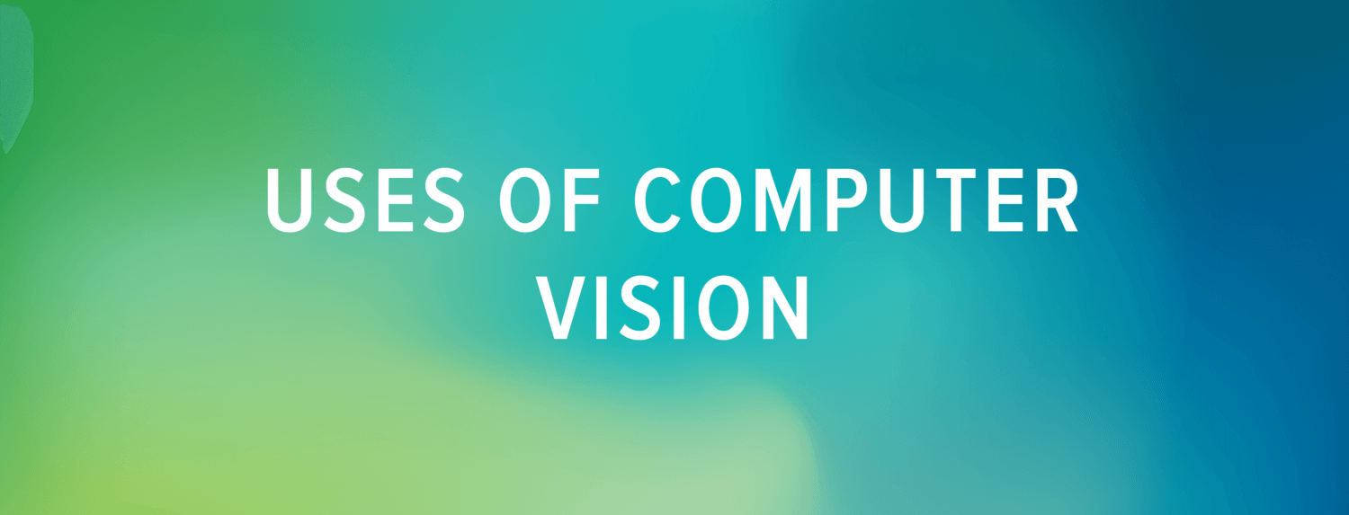 Uses of computer vision