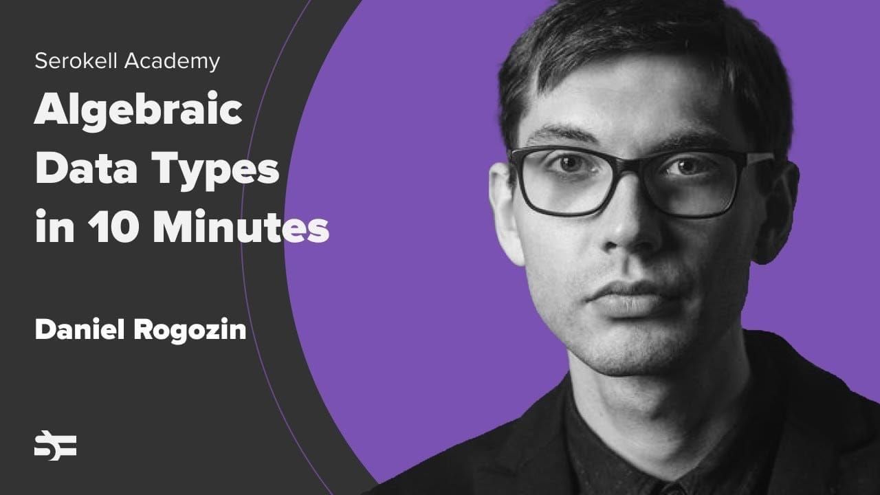 Algebraic Data Types in 10 Minutes – Daniel Rogozin