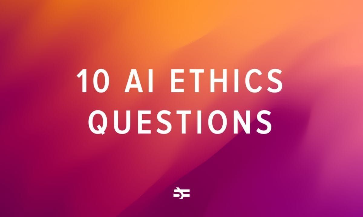 17 AI Ethics Questions We Need to Answer