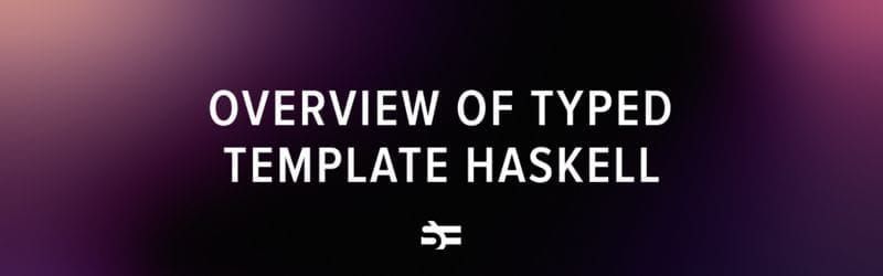 A Short Overview of Typed Template Haskell