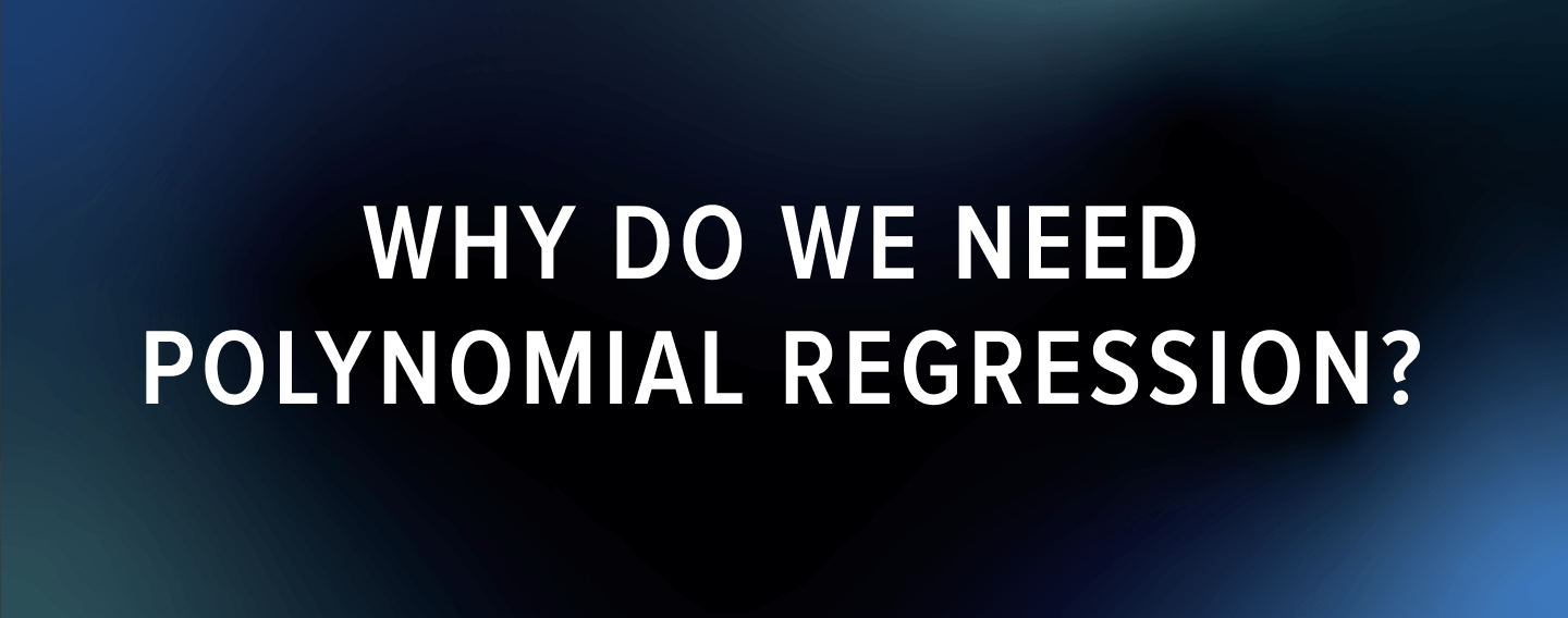 why do we need polynomial regression?