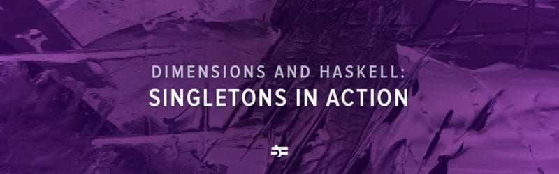 Dimensions and Haskell: Singletons in Action