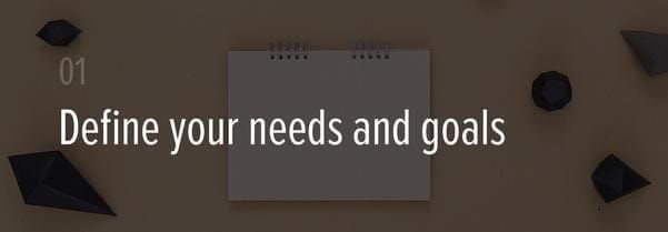 Define your needs and goals