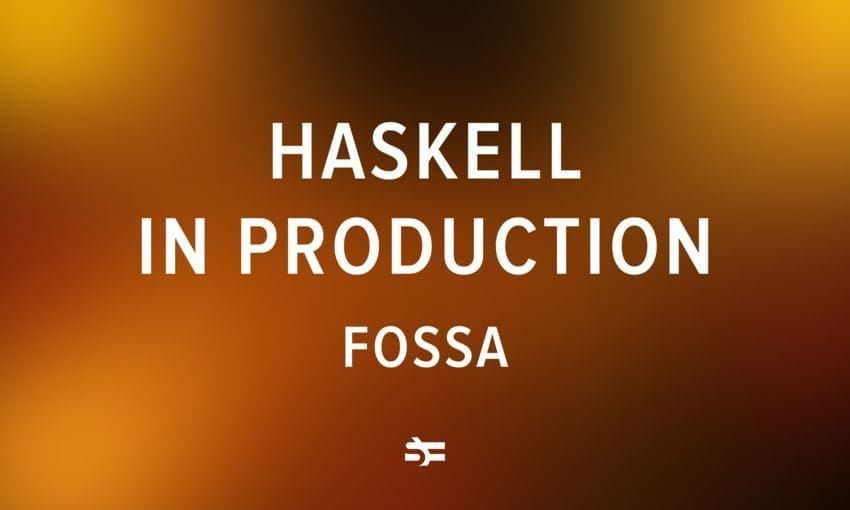 Haskell in production fossa