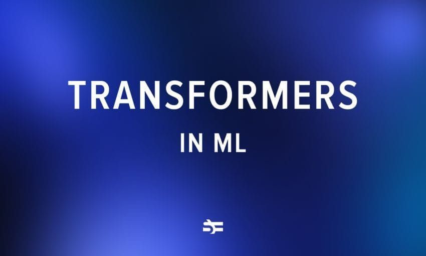 Transformers in ML: What They Are and How They Work