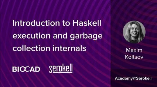 Maxim Koltsov – Introduction to Haskell execution and garbage collection internals