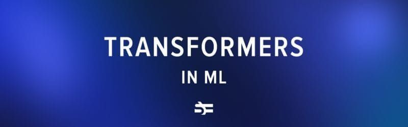 Transformers in ML: What They Are and How They Work