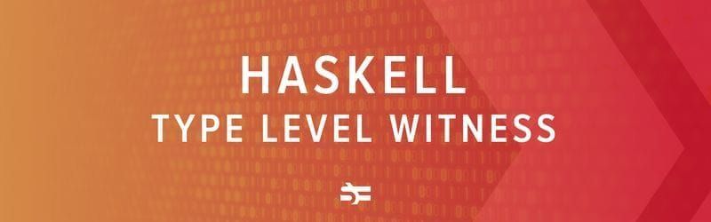 The concept of Haskell type witness